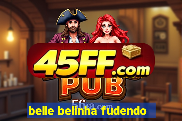 belle belinha fudendo